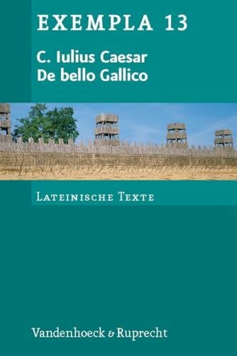 De bello Gallico: Texte mit Erläuterungen. Arbeitsaufträge, Begleittexte und Stilistik (Exempla) (EXEMPLA: Lateinische Texte, Band 13)