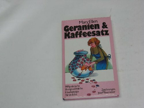 Geranien &, Kaffeesatz : 999 prakt. u. ungewöhnl. Haushaltstips für sie u. ihn.
