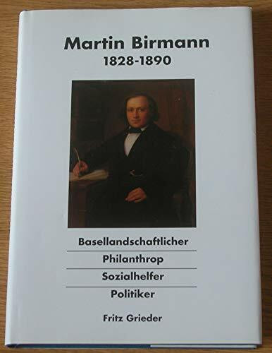 Martin Birmann 1828-1890. Basellandschaftlicher Philantrop, Sozialhelfer, Politiker [Hardcover] Fritz Grieder