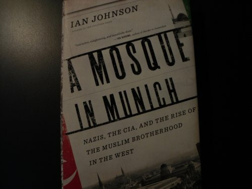 Mosque in Munich: Nazis, the CIA, and the Rise of the Muslim Brotherhood in the West: Nazis, the CIA, and the Muslim Brotherhood in the West