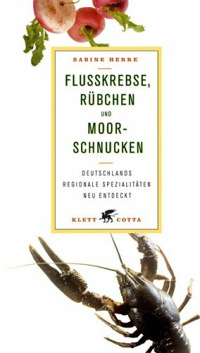 Flusskrebse, Rübchen und Moorschnucken: Deutschlands regionale Spezialitäten neu entdeckt: Deutschlands regionale Spezialitäten neu entdeckt. Ausgezeichnet als Kochbuch des Monats
