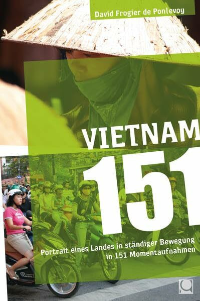 Vietnam 151: Portrait eines Landes in ständiger Bewegung in 151 Momentaufnahmen