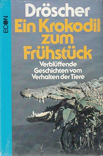 Ein Krokodil zum Frühstück: Verblüffende Geschichten vom Verhalten der Tiere