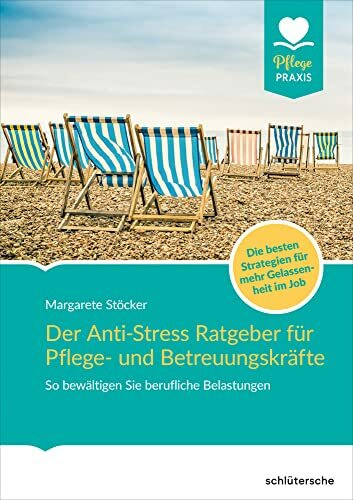 Der Anti-Stress-Ratgeber für Pflege- und Betreuungskräfte: So bewältigen Sie berufliche Belastungen. Die besten Strategien für mehr Gelassenheit im Job (Pflege Praxis)