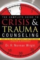 The Complete Guide to Crisis & Trauma Counseling: What to Do and Say When It Matters Most!