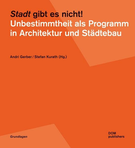 "Stadt" gibt es nicht!: Unbestimmtheit als Programm in Architektur und Städtebau (Grundlagen/Basics)