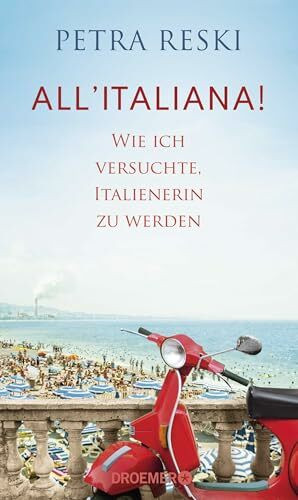 All'italiana!: Wie ich versuchte, Italienerin zu werden | Lakonisch, witzig und politisch treffsicher: ein brillantes Porträt des Sehnsuchtslandes Italien