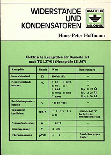 Widerstände und Kondensatoren. - Moderne passive Bauelemente. (Elektrische Kenngrößen der Baureihe 121 Reihe: Amateur-Bibliothek)
