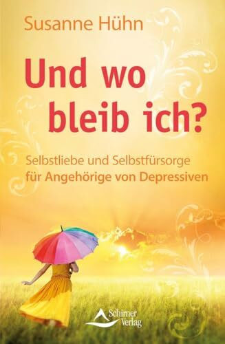 Und wo bleib ich?: Selbstliebe und Selbstfürsorge für Angehörige von Depressiven