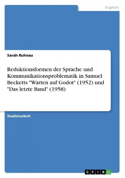 Reduktionsformen der Sprache und Kommunikationsproblematik in Samuel Becketts "Warten auf Godot" (1952) und "Das letzte Band" (1958)