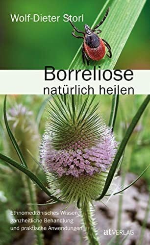 Borreliose natürlich heilen: Ethnomedizinisches Wissen & ganzheitliche Behandlung von Wolf-Dieter Storl. Naturheilkundlicher Ansatz, praktische Anwendungen & Therapien. Natürlich bei AT