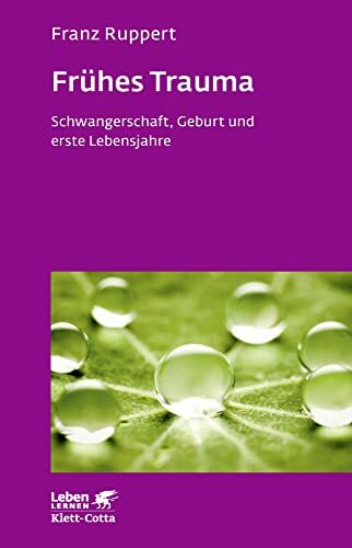 Frühes Trauma (Leben Lernen, Bd. 270): Schwangerschaft, Geburt und erste Lebensjahre Frühes Trauma (Leben Lernen, Bd. 270): Schwangerschaft, Geburt und erste Lebensjahre