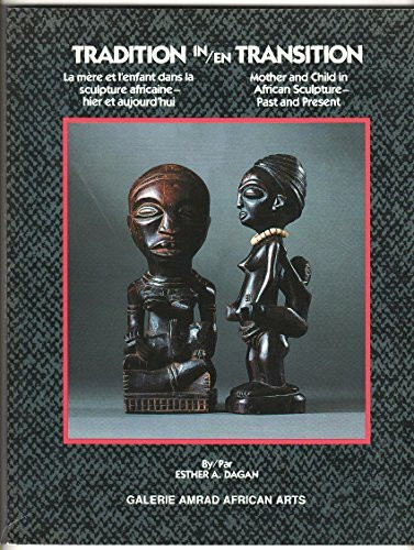 Tradition in = En Transition: Mother and Child in African Sculpture - Past and Present = LA Mere Et L'Enfant Dans LA Sculpture Africaine-Hier Et Aujourd'Hui