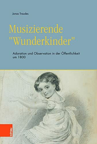 Musizierende »Wunderkinder«: Adoration und Observation in der Öffentlichkeit um 1800