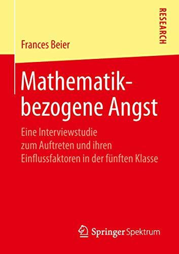 Mathematikbezogene Angst: Eine Interviewstudie zum Auftreten und ihren Einflussfaktoren in der fünften Klasse