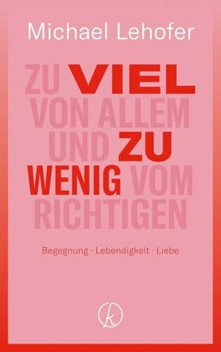Zu viel von Allem und zu wenig vom Richtigen: Begegnung – Lebendigkeit – Liebe