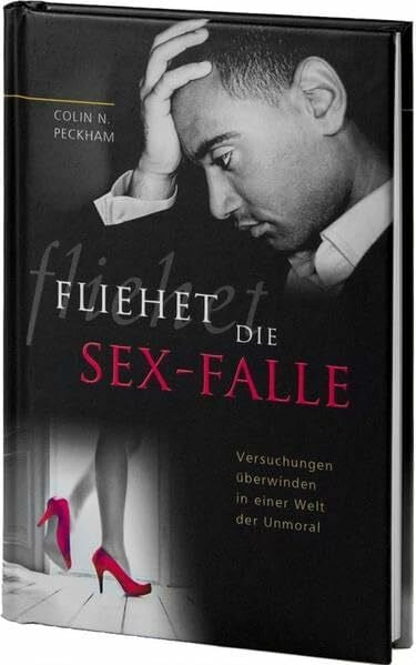 Fliehet die Sexfalle: Versuchungen überwinden in einer Welt der Unmoral