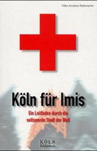 Köln für Imis : ein Leitfaden durch die seltsamste Stadt der Welt: Erste Hilfe für Zugereiste (Köln Bibliothek)