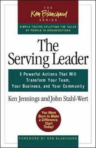 The Serving Leader: 5 Powerful Actions That Will Transform Your Team, Your Business, and Your Community (The Ken Blanchard Series)