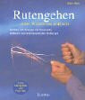Rutengehen. Wasseradern und Störfelder entdecken leicht gemacht