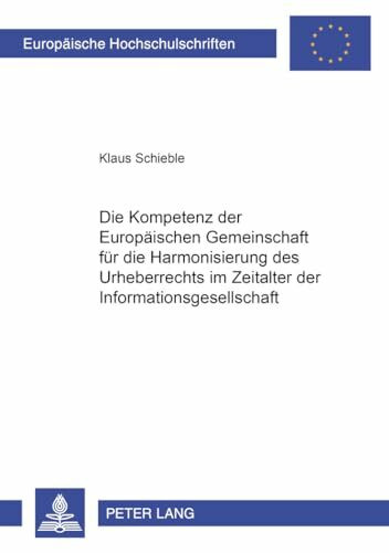 Die Kompetenz der Europäischen Gemeinschaft für die Harmonisierung des Urheberrechts im Zeitalter der Informationsgesellschaft: Dissertationsschrift (Europäische Hochschulschriften Recht, Band 3797)