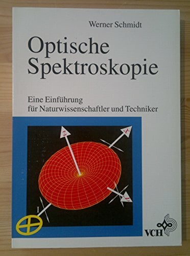 Optische Spektroskopie: Eine Einführung für Naturwissenschaftler und Techniker Optische Spektroskopie: Eine Einführung für Naturwissenschaftler und Techniker