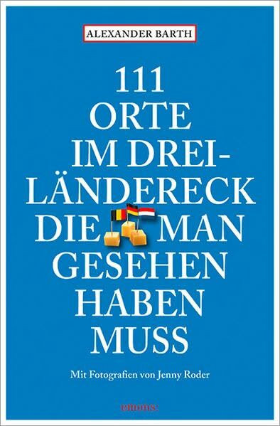 111 Orte im Dreiländereck, die man gesehen haben muss: Reiseführer