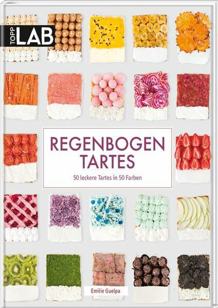 Regenbogen Tartes: 50 leckere Tartes in 50 Farben