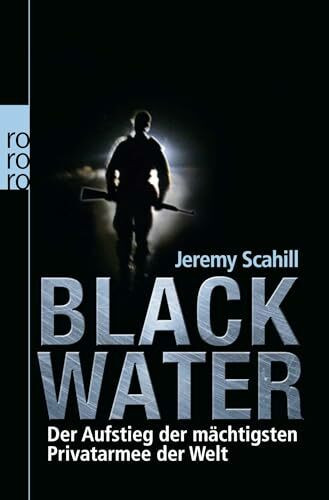Blackwater: Der Aufstieg der mächtigsten Privatarmee der Welt