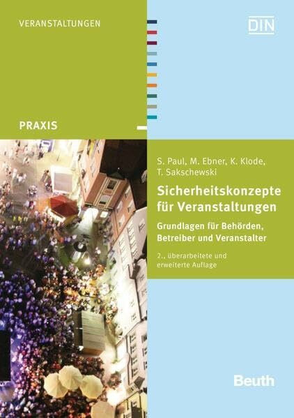 Sicherheitskonzepte für Veranstaltungen: Grundlagen für Behörden, Betreiber und Veranstalter (Beuth Praxis)