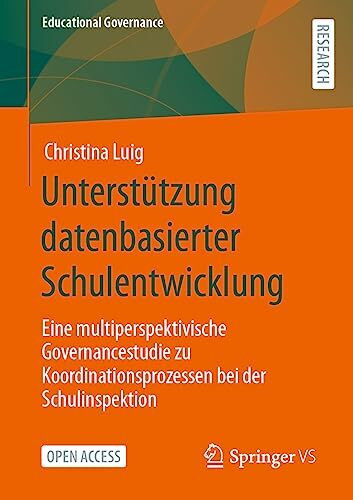 Unterstützung datenbasierter Schulentwicklung: Eine multiperspektivische Governancestudie zu Koordinationsprozessen bei der Schulinspektion (Educational Governance, Band 58)