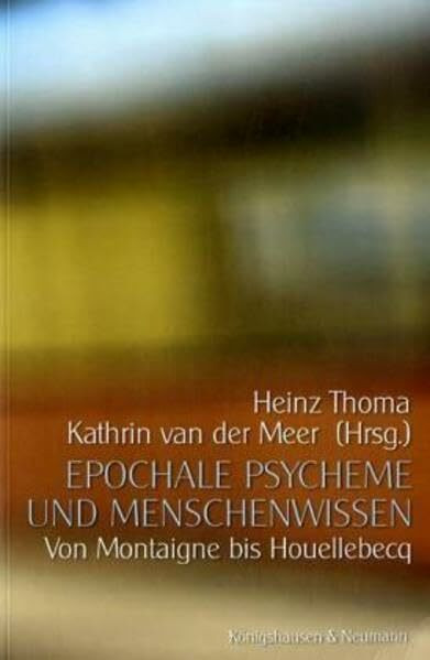 Epochale Psycheme und Menschenwissen: Von Montaigne bis Houellebecq: Von Montaigne bis Redonnet