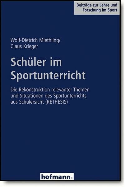 Schüler im Sportunterricht: Die Rekonstruktion relevanter Themen und Situationen des Sportunterrichts aus Schülersicht (RETHESIS) (Beiträge zur Lehre und Forschung im Sport)