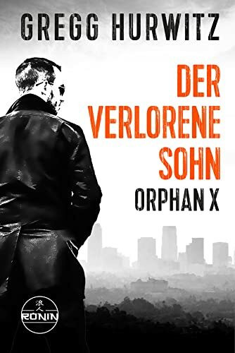 Der verlorene Sohn. Ein Orphan X Thriller von Gregg Hurwitz: "In jeder Hinsicht herausragend" (Lee Child zur Evan Smoak Reihe)