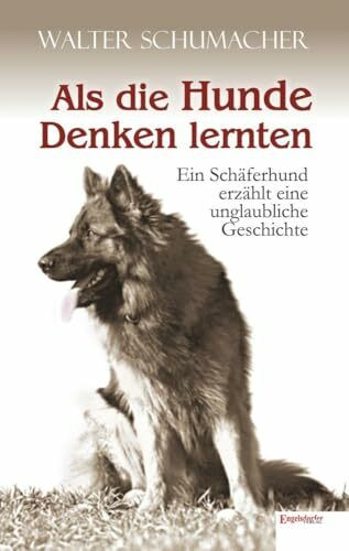Als die Hunde Denken lernten: Ein Schäferhund erzählt eine unglaubliche Geschichte