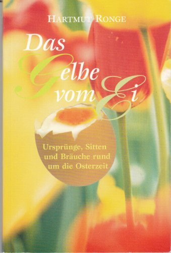 Das Gelbe vom Ei: Ursprünge, Sitten und Bräuche rund um die Osterzeit