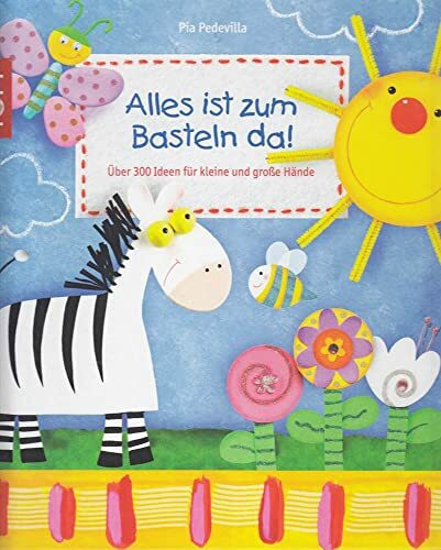 Alles ist zum Basteln da!: Über 300 Ideen für kleine und große Hände. Erweiterte Ausgabe mit Vorlagenbogen. Vorlagen in Originalgröße