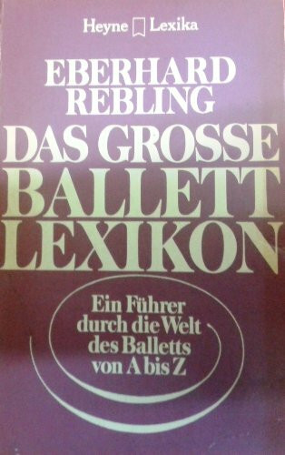 Das große Ballett - Lexikon. Ein Führer durch die Welt des Balletts von A bis Z.