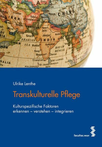 Transkulturelle Pflege: Kulturspezifische Faktoren erkennen - verstehen - integrieren