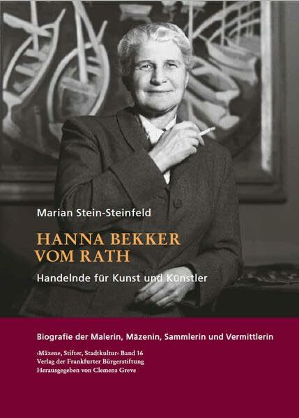 Hanna Bekker vom Rath. Handelnde für Kunst und Künstler: Biografie der Malerin, Mäzenin, Sammlerin und Vermittlerin