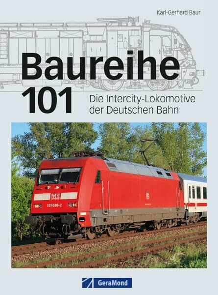 Baureihe 101: Die Intercity Lokomotive der Deutschen Bahn - eine der wichtigsten E-Loks der Eisenbahn Gegenwart mit technischen Zeichnungen