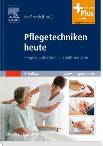 Pflegetechniken heute: Pflegehandeln Schritt für Schritt verstehen