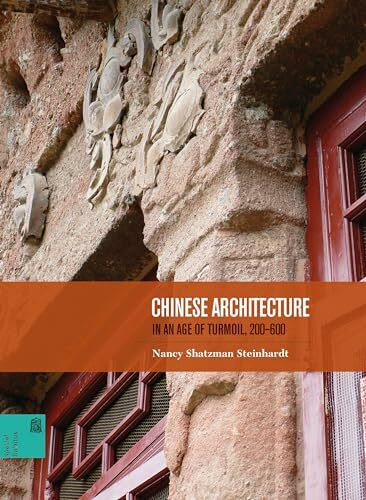 Chinese Architecture in an Age of Turmoil, 200-600 (Spacial Habitus: Making and Meaning in Asia's Architecture)