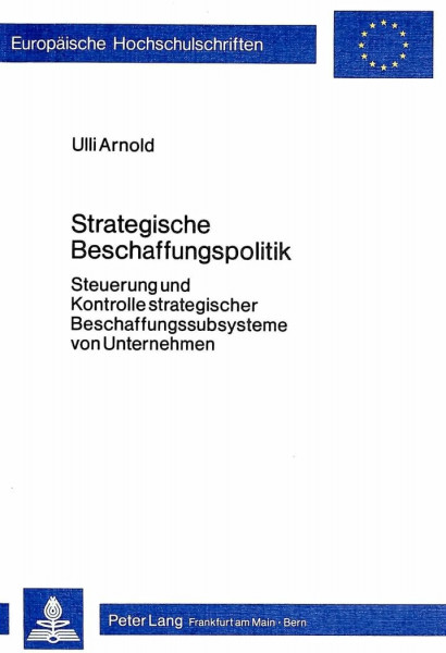 Strategische Beschaffungspolitik: Steuerung und Kontrolle strategischer Beschaffungssubsysteme von Unternehmen (Europäische Hochschulschriften / ... / Série 5: Sciences économiques, Band 380)