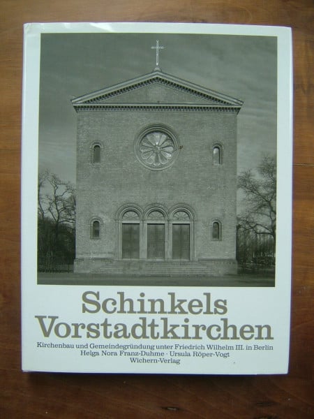 Schinkels Vorstadtkirchen: Kirchenbau und Gemeindegründung unter Friedrich Wilhelm III. in Berlin. Mit einer Dokumentation.. Hrsg. v. d. Ev. Kirche in Berlin-Brandenburg