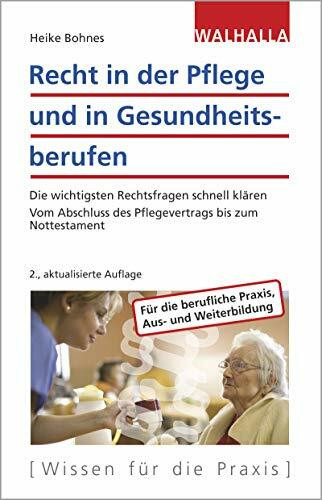 Recht in der Pflege und in Gesundheitsberufen: Die wichtigsten Rechtsfragen schnell klären; Vom Abschluss des Pflegevertrags bis zum Nottestament