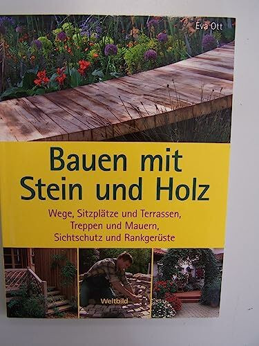 Bauen mit Stein und Holz : Wege, Sitzplätze und Terrassen, Treppen und Mauern, Sichtschutz und Rankgerüste