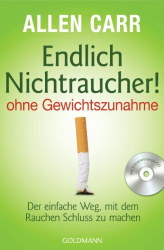 Endlich Nichtraucher! - ohne Gewichtszunahme: Der einfache Weg, mit dem Rauchen Schluss zu machen