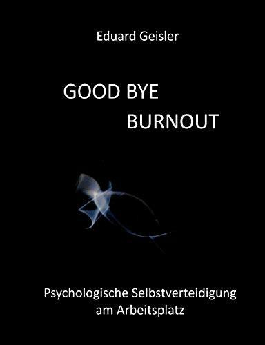 GOOD BYE BURNOUT: Psychologische Selbstverteidigung am Arbeitsplatz