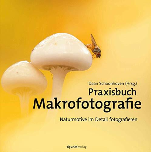 Praxisbuch Makrofotografie: Naturmotive im Detail fotografieren